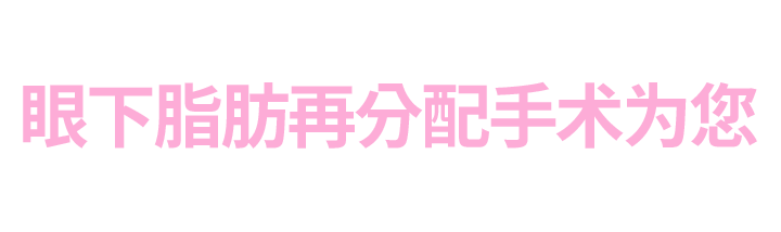 20分钟即可完成的 眼下脂肪再分配手术为您 解忧!!