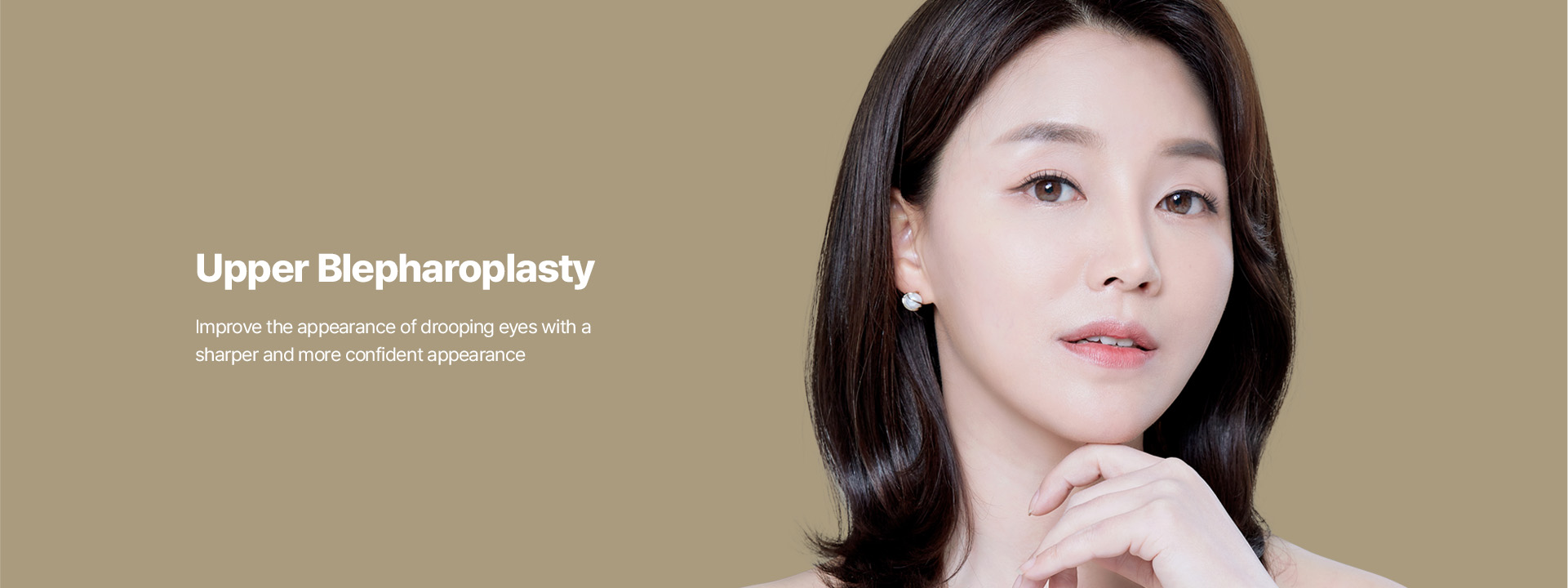 Upper Blepharoplasty Improve the appearance of drooping eyes with a sharper and more confident appearance