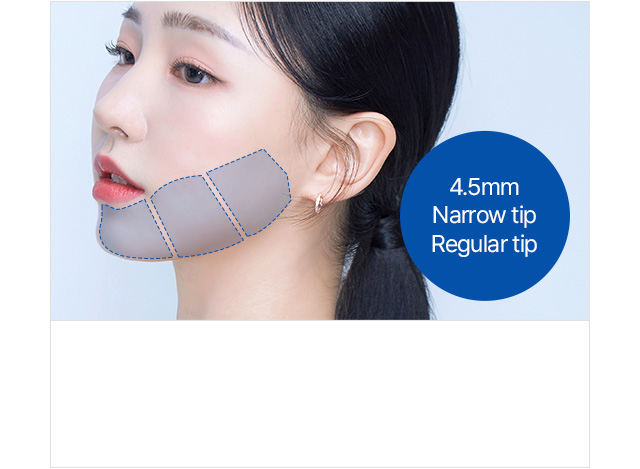 4.5mm Narrow tip Regular tip Fascia layer liftingSites : Sagging jawline, facial contours