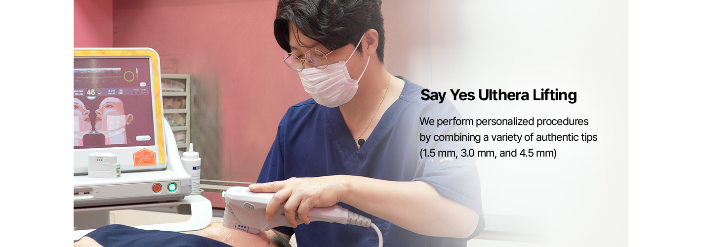 SAYYES Ulthera Lifting We perform personalized procedures by combining a variety of authentic tips (1.5 mm, 3.0 mm, and 4.5 mm)