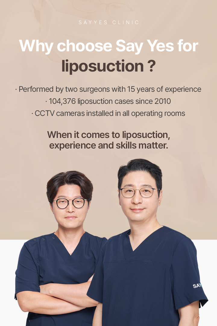 Why choose SAYYES for liposuction Performed by two surgeons with 15 years of experience 104,376 liposuction cases since 2010 CCTV cameras installed in all operating rooms When it comes to liposuction, experience and skills matter.