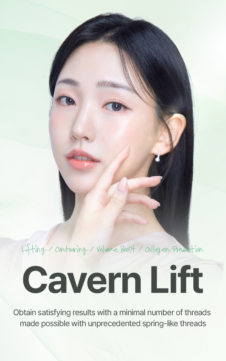 Lifting, Contouring, Volume Boost, Collagen Production Cavern Lift Obtain satisfying results with a minimal number of threads made possible with unprecedented spring-like threads